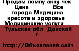 Продам помпу акку чек › Цена ­ 30 000 - Все города Медицина, красота и здоровье » Медицинские услуги   . Тульская обл.,Донской г.